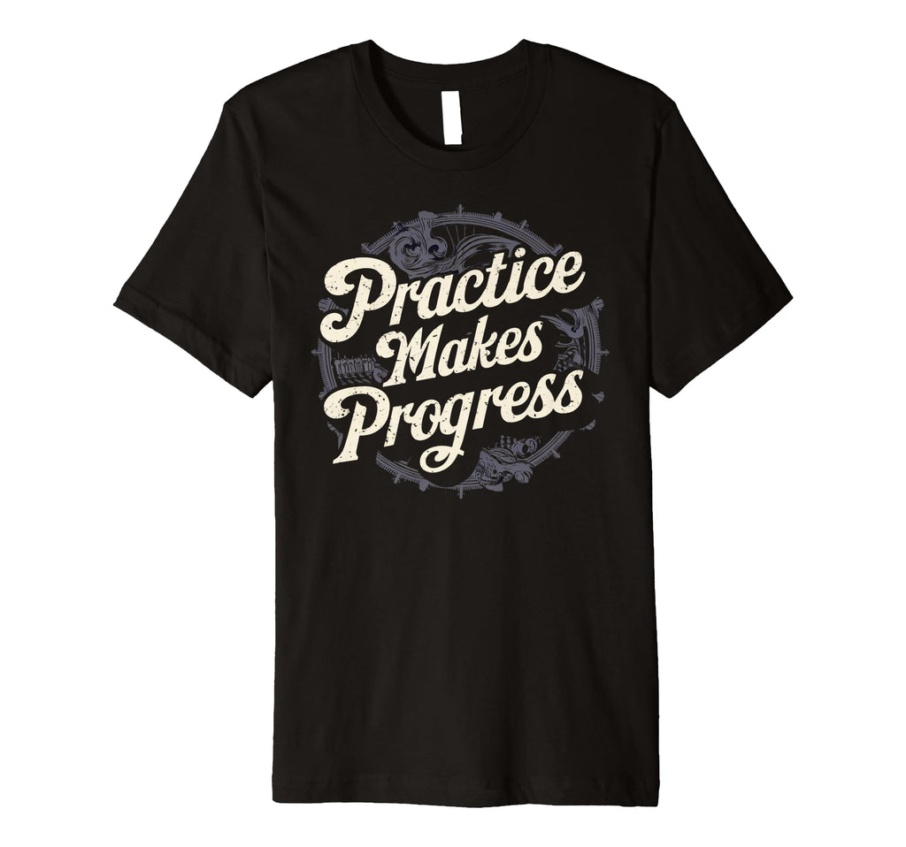 Practice Makes Progress Over T-Shirt - Novelty Apparel Men Women - T-Shirt, Sweatshirt, Hoodie