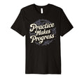 Practice Makes Progress Over T-Shirt - Novelty Apparel Men Women - T-Shirt, Sweatshirt, Hoodie