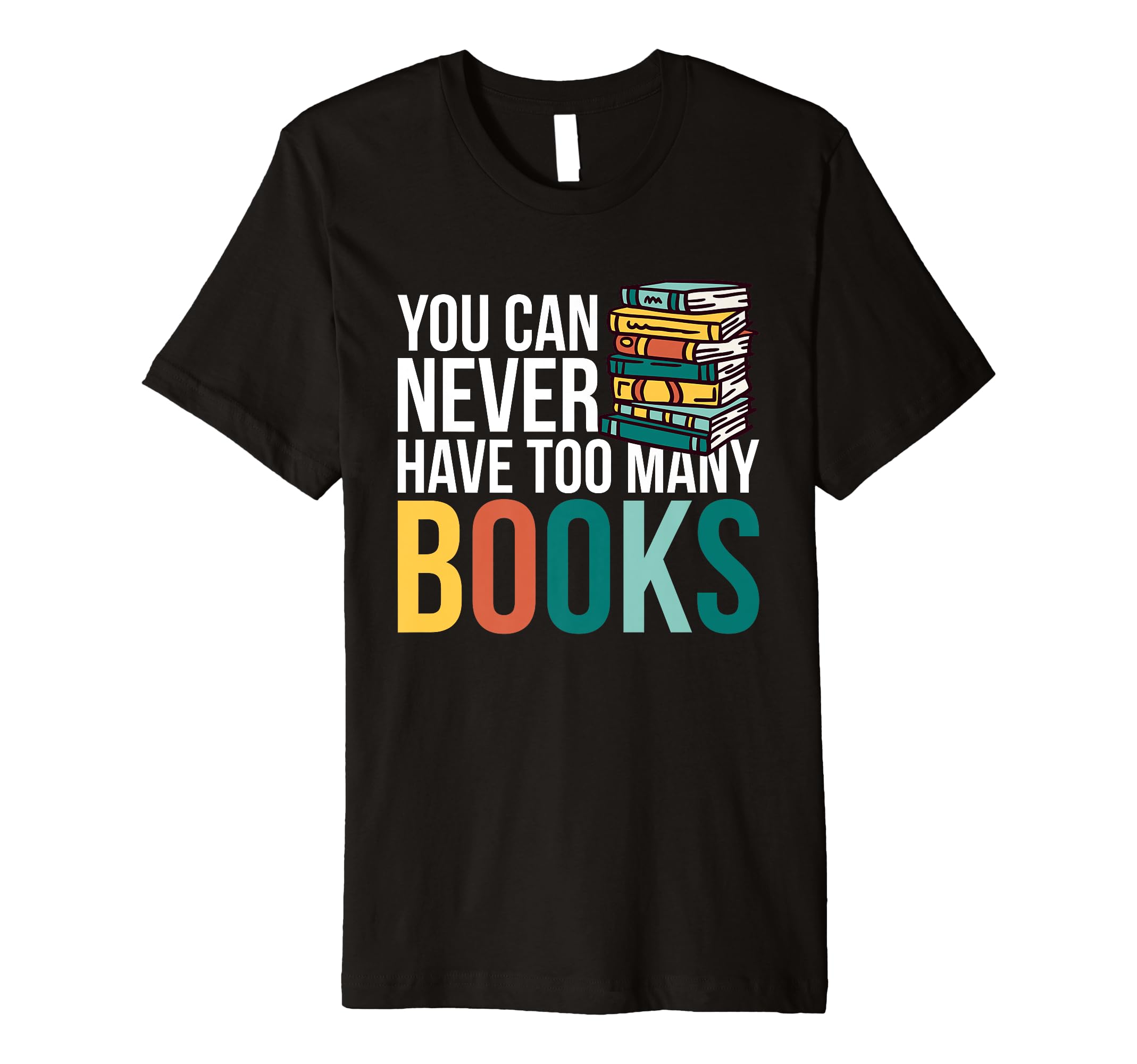 You Can Never Have Too Many Books T-Shirt - Graphic Print for Adults - T-Shirt, Sweatshirt, Hoodie