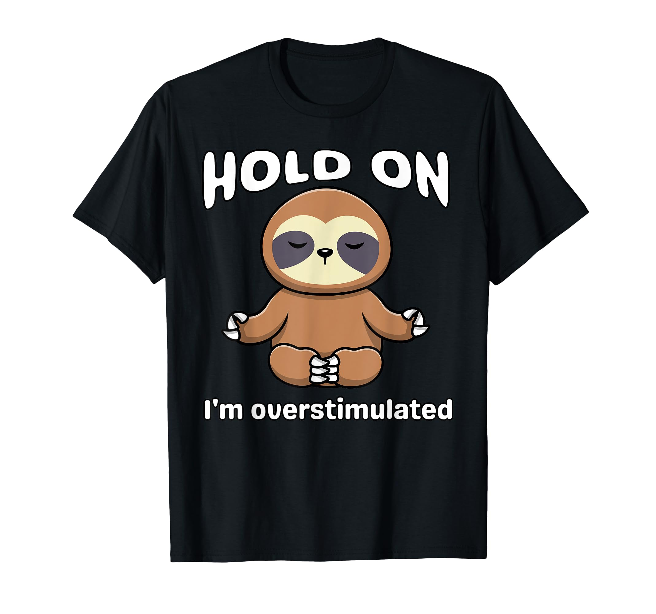 Funny Hold Im Overstimulated Sloth T-Shirt - Custom Art Print Men Women - T-Shirt, Sweatshirt, Hoodie