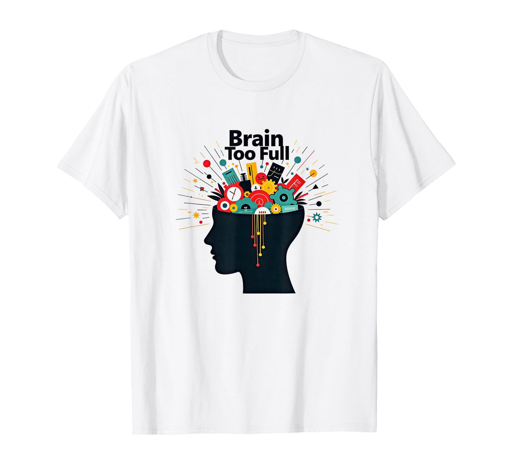 Im Overstimulated Brain Too Full T-Shirt - Fun Novelty Design for Adults - T-Shirt, Sweatshirt, Hoodie