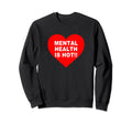Mental Health Is Hot Sweatshirt - Custom Art Print Men Women - T-Shirt, Sweatshirt, Hoodie
