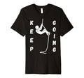 Keep Going Funny Motivational T-Shirt - Fun Novelty Design Men Women - T-Shirt, Sweatshirt, Hoodie