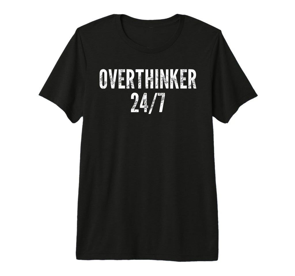 Overthinker 24 7 Funny Sarcastic N T-Shirt - Streetwear Style Men Women - T-Shirt, Sweatshirt, Hoodie