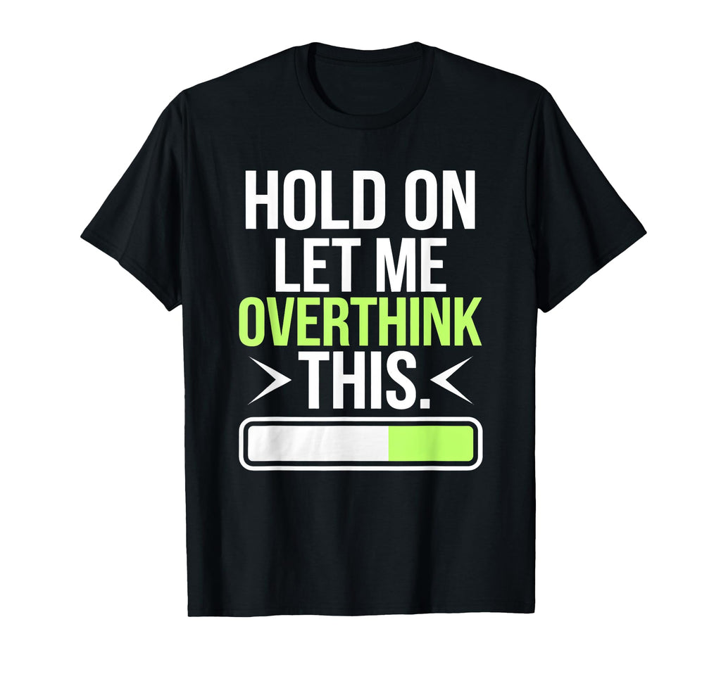 Hold Let Me Overthink Humorous Take Lifes T-Shirt - Unique Graphic Unisex - T-Shirt, Sweatshirt, Hoodie