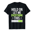 Hold Let Me Overthink Humorous Take Lifes T-Shirt - Unique Graphic Unisex - T-Shirt, Sweatshirt, Hoodie