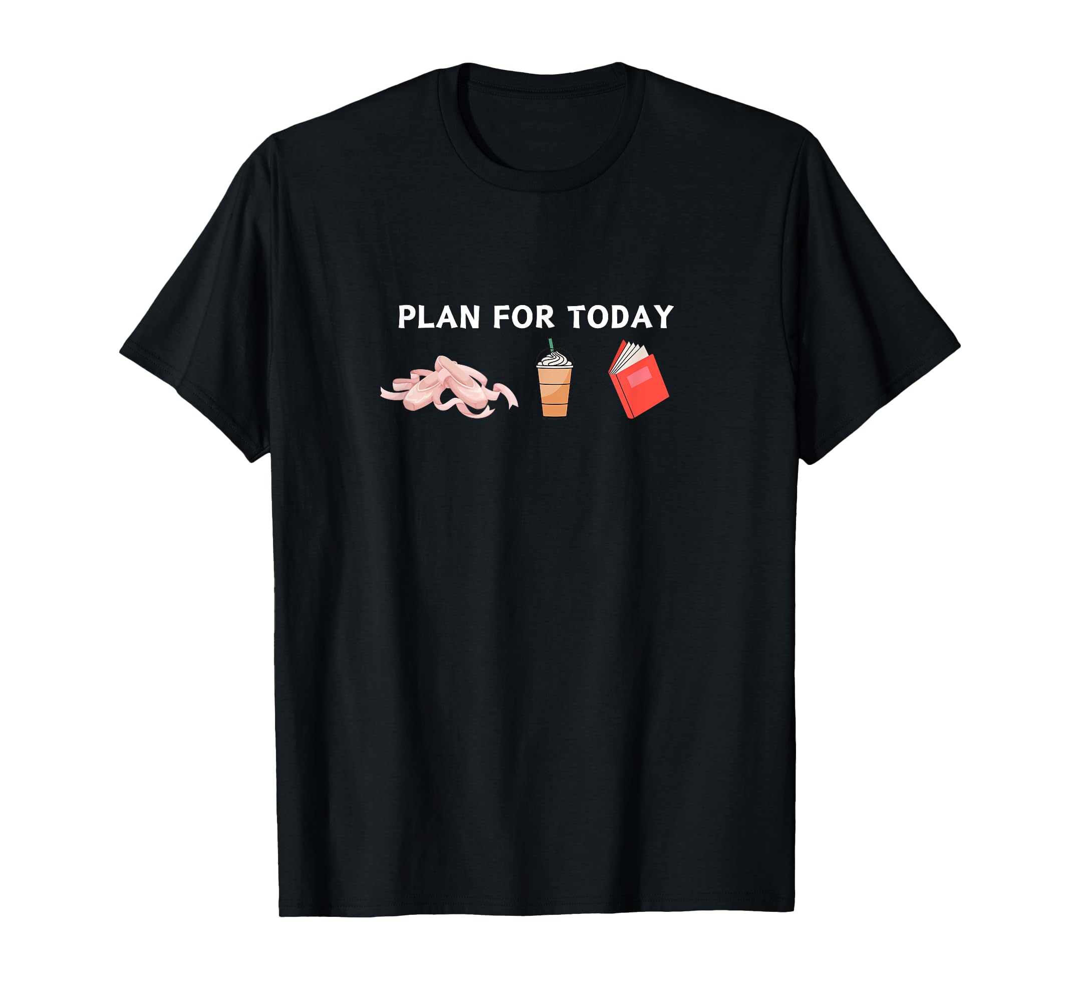 Funny Plan Today Ballet Books Coffee T-Shirt - Streetwear Style Unisex - T-Shirt, Sweatshirt, Hoodie