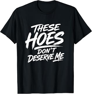 These Hoes Don't Deserve Me T-Shirt Unisex T-shirt, Sweatshirt, Hoodie, Long Sleeve Tee - T-Shirt, Sweatshirt, Hoodie