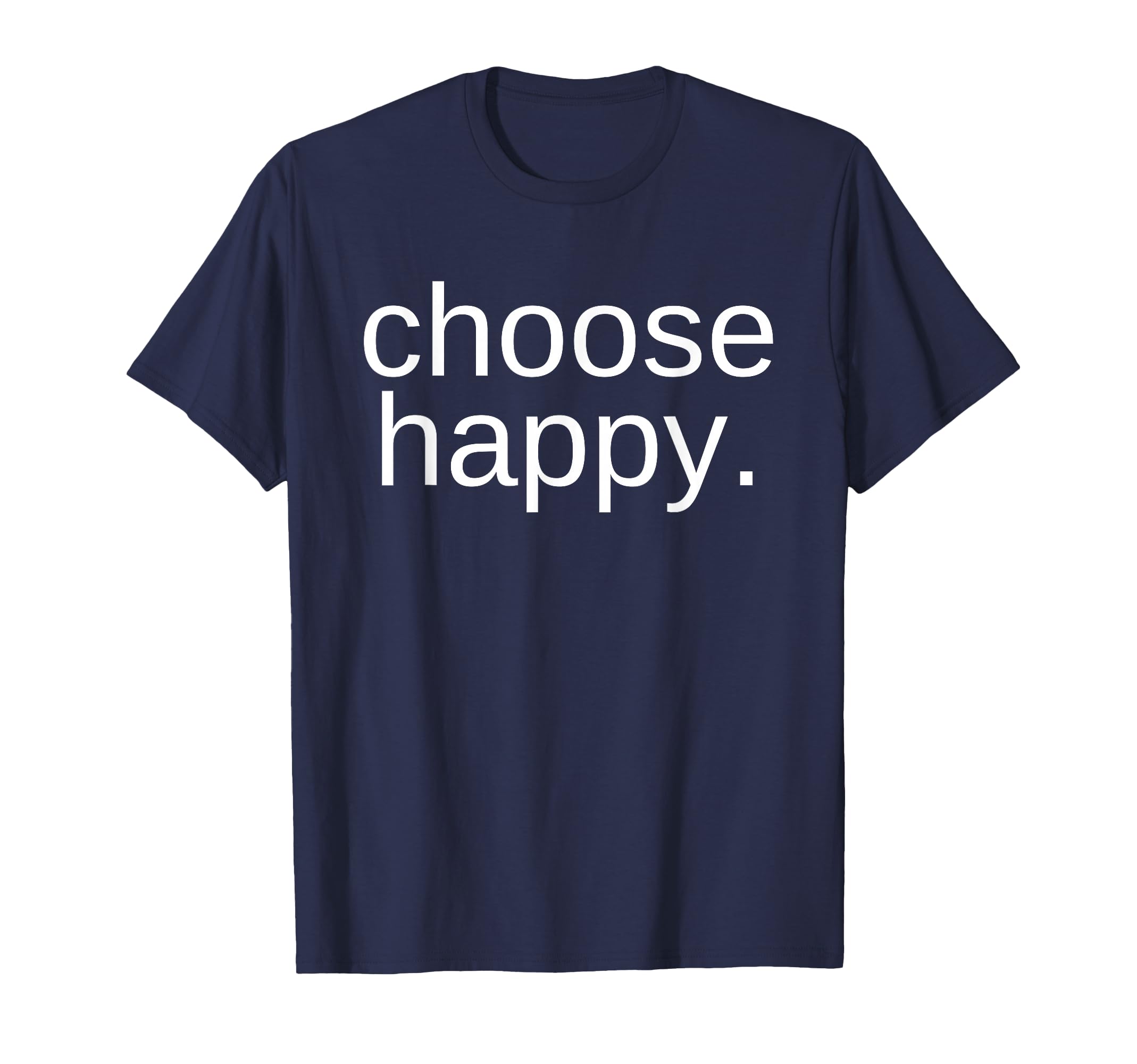 Choose Happy Happiness And Joy Tshirts T-Shirt - Novelty Apparel Unisex - T-Shirt, Sweatshirt, Hoodie