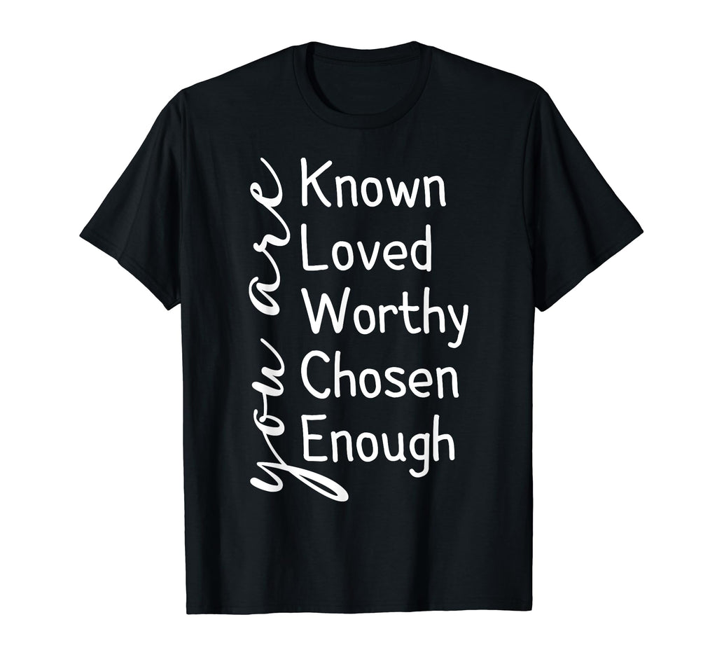 You Are Known Loved Worthy Chosen Enough T-Shirt - Unique Graphic Unisex - T-Shirt, Sweatshirt, Hoodie