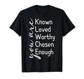 You Are Known Loved Worthy Chosen Enough T-Shirt - Unique Graphic Unisex - T-Shirt, Sweatshirt, Hoodie