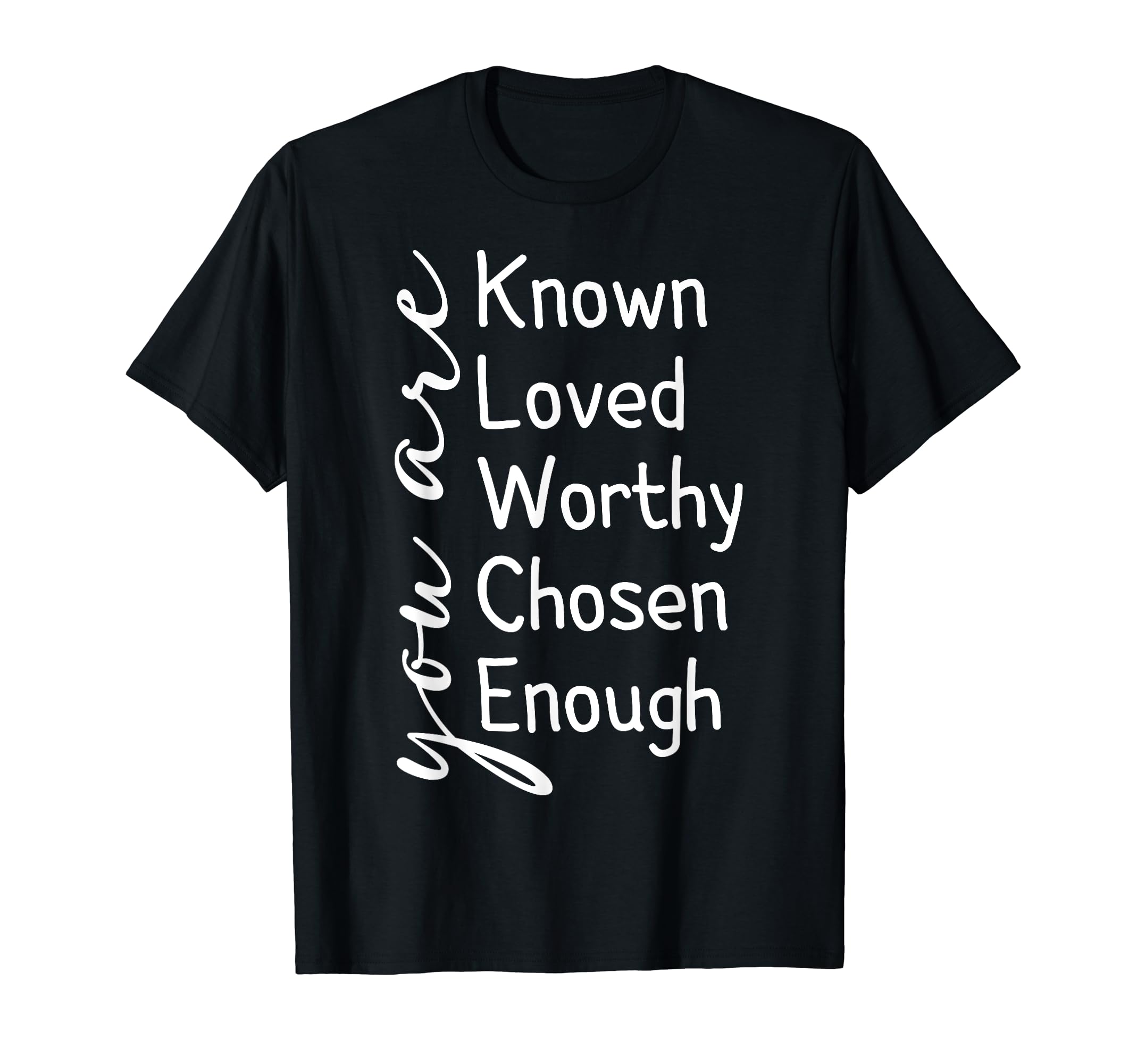 You Are Known Loved Worthy Chosen Enough T-Shirt - Unique Graphic Unisex - T-Shirt, Sweatshirt, Hoodie