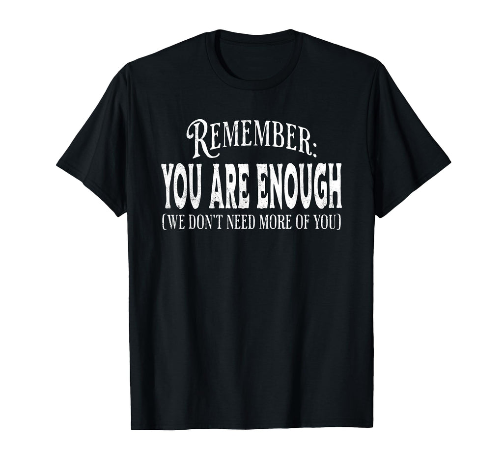 Remember You Are Enough We Dont Need T-Shirt - Minimalist Print for Adults - T-Shirt, Sweatshirt, Hoodie