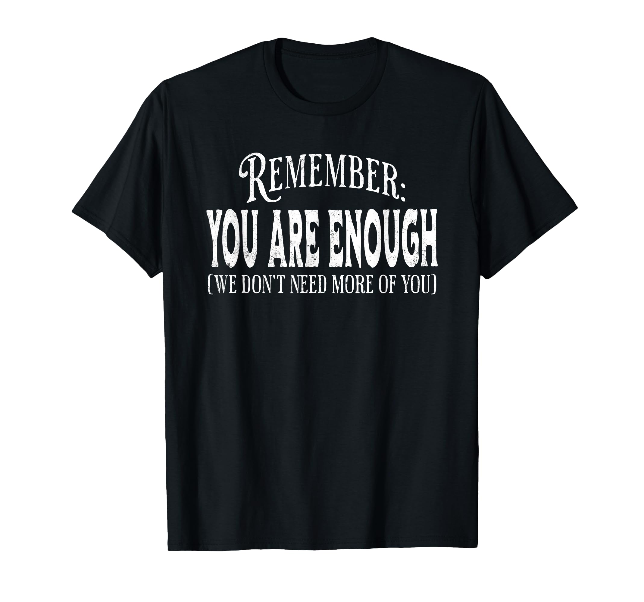 Remember You Are Enough We Dont Need T-Shirt - Minimalist Print for Adults - T-Shirt, Sweatshirt, Hoodie