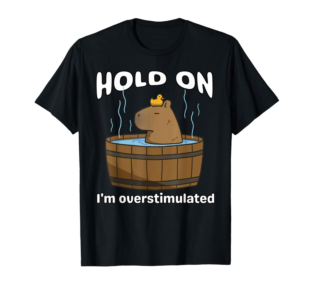 Funny Hold Im Overstimulated T-Shirt - Casual Everyday Wear for Adults - T-Shirt, Sweatshirt, Hoodie