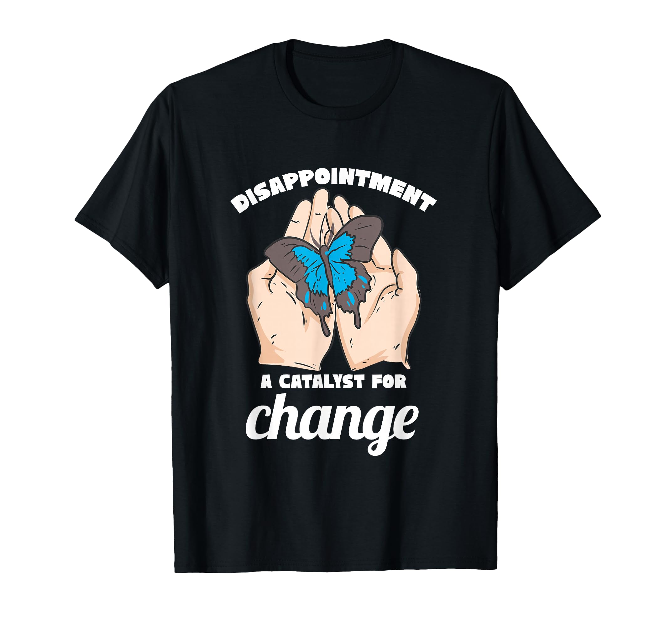 Disappointment Catalyst Change Mental T-Shirt - Novelty Apparel Men Women - T-Shirt, Sweatshirt, Hoodie