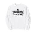 Today I Choose Jesus Joy Sweatshirt - Streetwear Style for Adults - T-Shirt, Sweatshirt, Hoodie