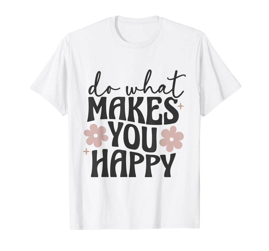Do What Makes You Happy Flowers Hoodie - Trendy Graphic for Adults - T-Shirt, Sweatshirt, Hoodie