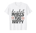 Do What Makes You Happy Flowers Hoodie - Trendy Graphic for Adults - T-Shirt, Sweatshirt, Hoodie