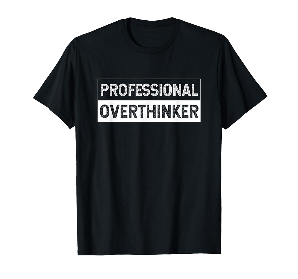 Professional Overthinker Worry Hold Let T-Shirt - Novelty Apparel Unisex - T-Shirt, Sweatshirt, Hoodie