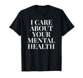 I Care About Your Mental Health T-Shirt - Casual Everyday Wear for Adults - T-Shirt, Sweatshirt, Hoodie