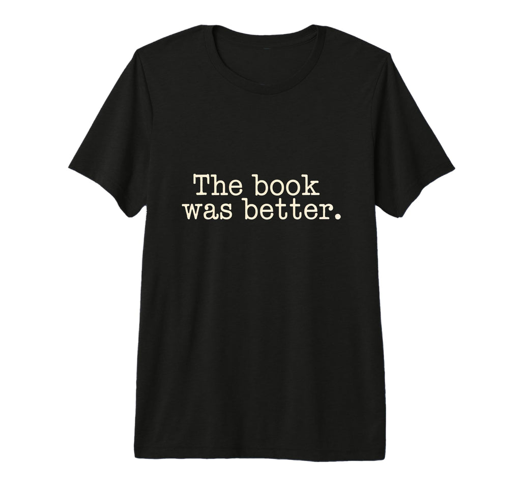 Book Was Better Reading Literature T-Shirt - Aesthetic Graphic for Adults - T-Shirt, Sweatshirt, Hoodie