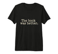 Book Was Better Reading Literature T-Shirt - Aesthetic Graphic for Adults - T-Shirt, Sweatshirt, Hoodie