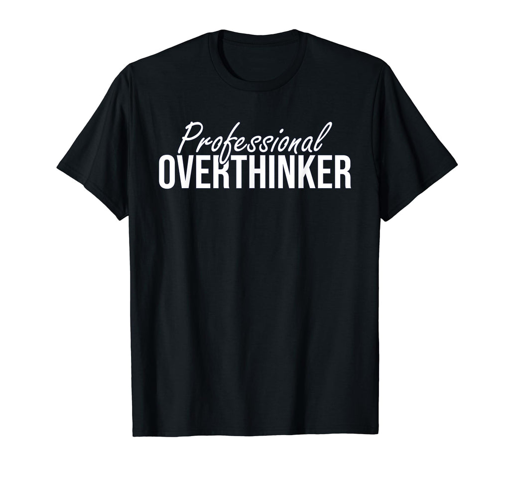 Professional Overthinker Funny T-Shirt - Graphic Print Men Women - T-Shirt, Sweatshirt, Hoodie