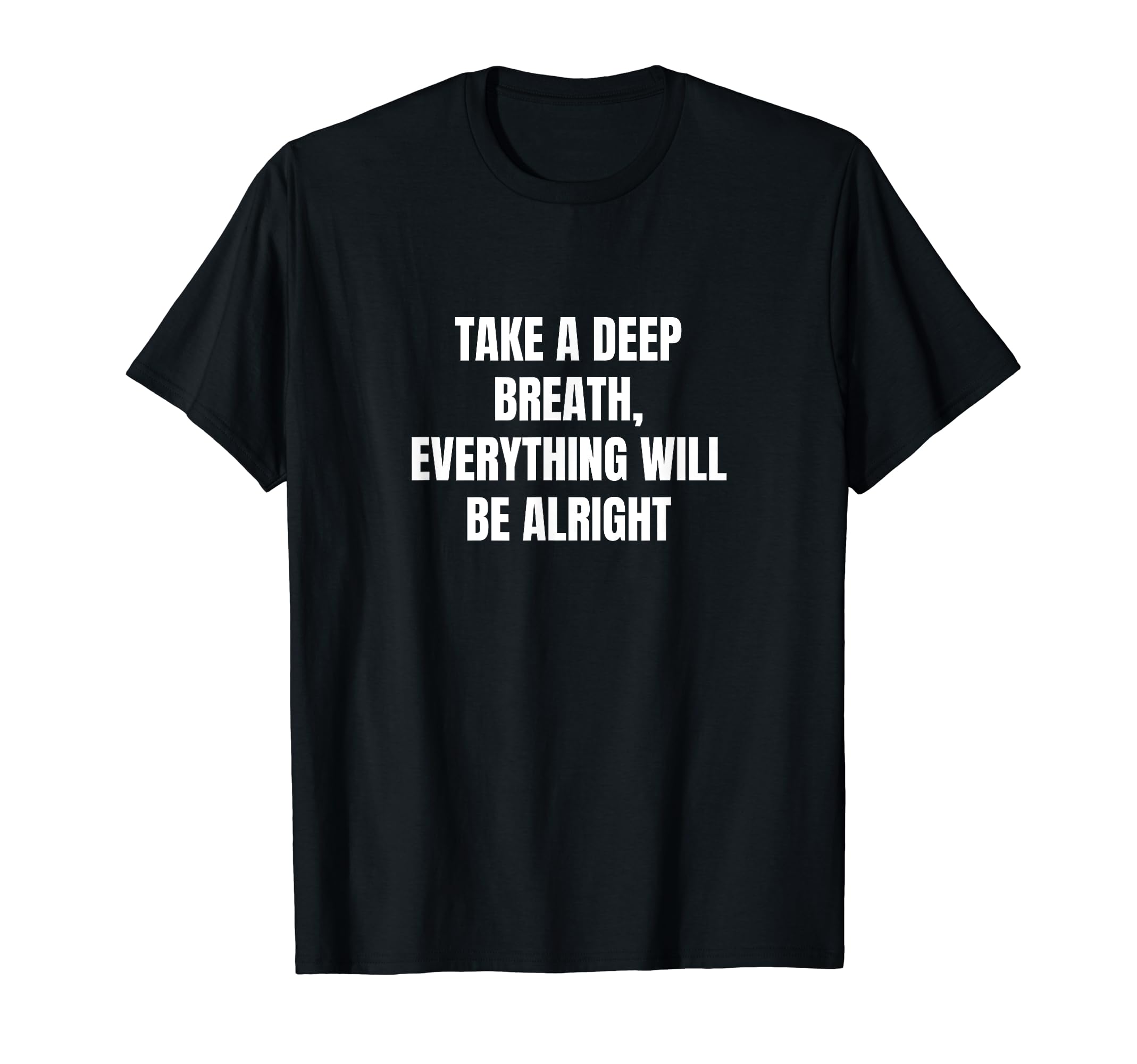 Take Deep Breath Everything Will T-Shirt - Casual Everyday Wear for Adults - T-Shirt, Sweatshirt, Hoodie
