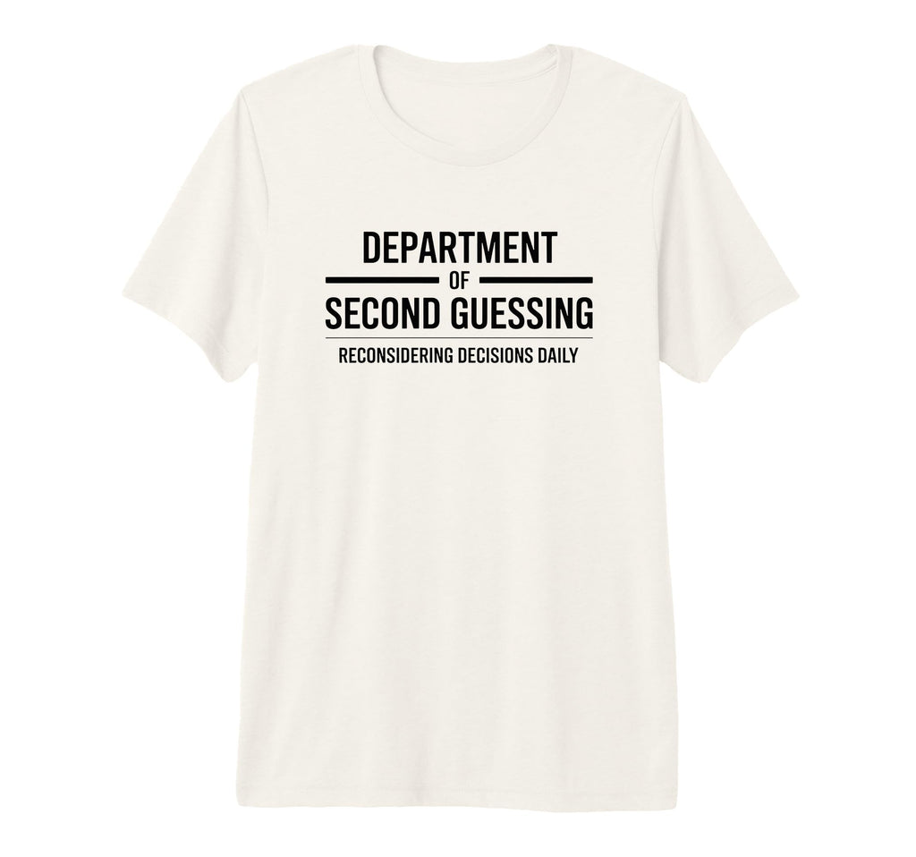 Department Second Guessing Funny T-Shirt - Graphic Print Unisex - T-Shirt, Sweatshirt, Hoodie