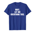 Wait Let Me Overthink This Awkward T-Shirt - Minimalist Print for Adults - T-Shirt, Sweatshirt, Hoodie