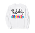 Probably Overstimulated Sweatshirt - Streetwear Style for Adults - T-Shirt, Sweatshirt, Hoodie