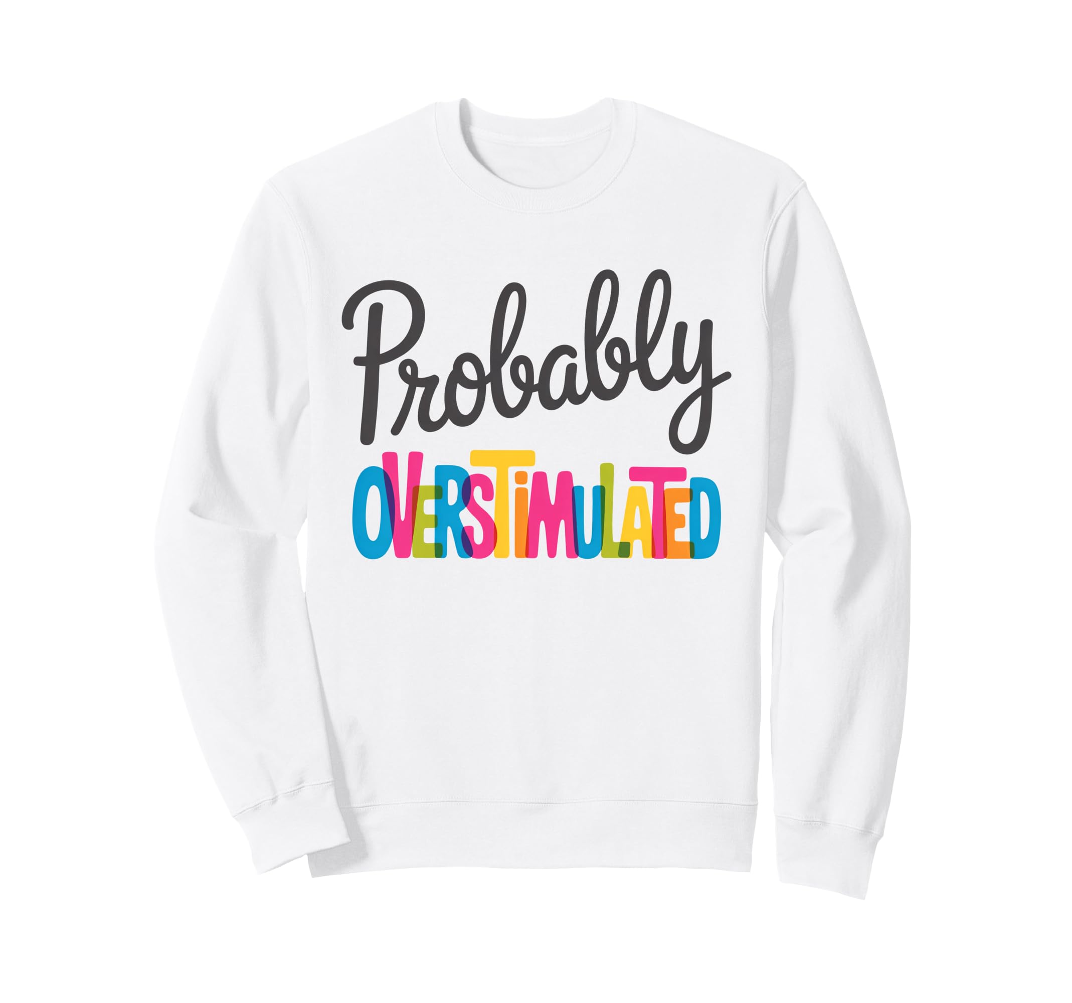 Probably Overstimulated Sweatshirt - Streetwear Style for Adults - T-Shirt, Sweatshirt, Hoodie