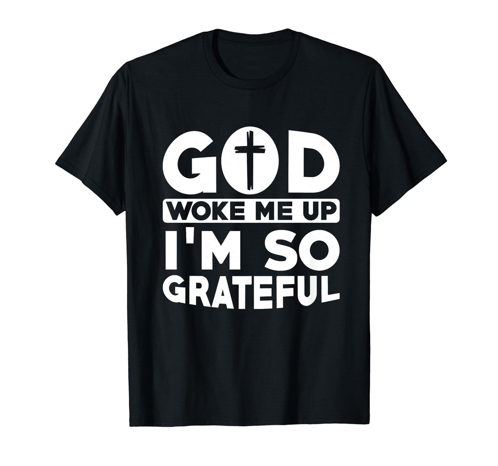 God Woke Me Up Im So Grateful T-Shirt - Novelty Apparel for Adults - T-Shirt, Sweatshirt, Hoodie