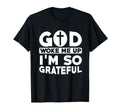 God Woke Me Up Im So Grateful T-Shirt - Novelty Apparel for Adults - T-Shirt, Sweatshirt, Hoodie