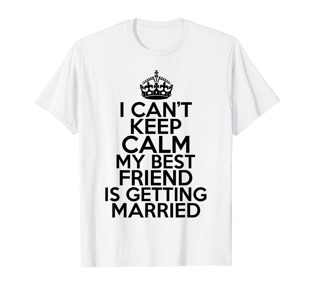 I Cant Keep Calm My Best Friend Is T-Shirt - Fun Novelty Design for Adults - T-Shirt, Sweatshirt, Hoodie