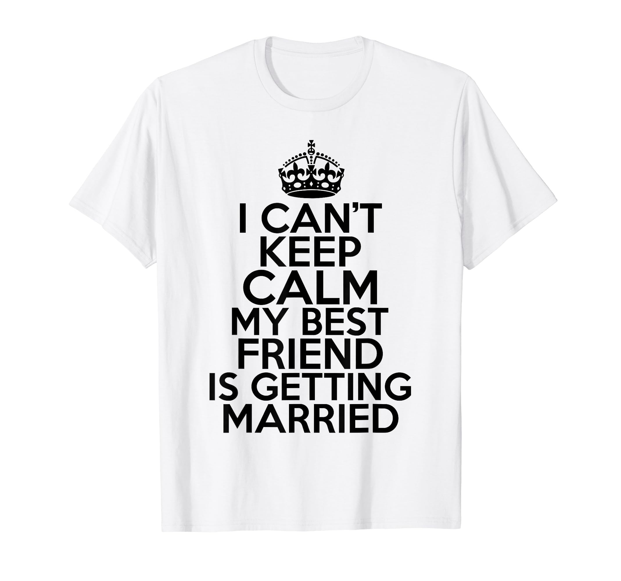 I Cant Keep Calm My Best Friend Is T-Shirt - Fun Novelty Design for Adults - T-Shirt, Sweatshirt, Hoodie