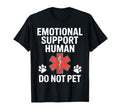 Emotional Support Human Do Not Pet Funny T-Shirt - Unique Graphic Unisex - T-Shirt, Sweatshirt, Hoodie