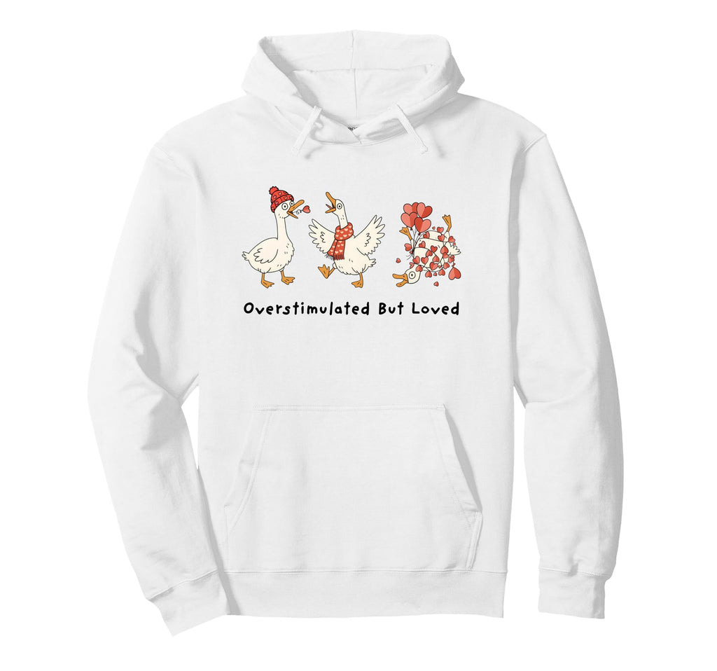 Overstimulated But Loved Silly Goose Hoodie - Minimalist Print Men Women - T-Shirt, Sweatshirt, Hoodie