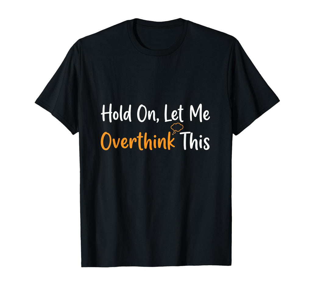 Hold Let Me Overthink This Overthinker T-Shirt - Trendy Graphic Unisex - T-Shirt, Sweatshirt, Hoodie