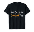 Hold Let Me Overthink This Overthinker T-Shirt - Trendy Graphic Unisex - T-Shirt, Sweatshirt, Hoodie
