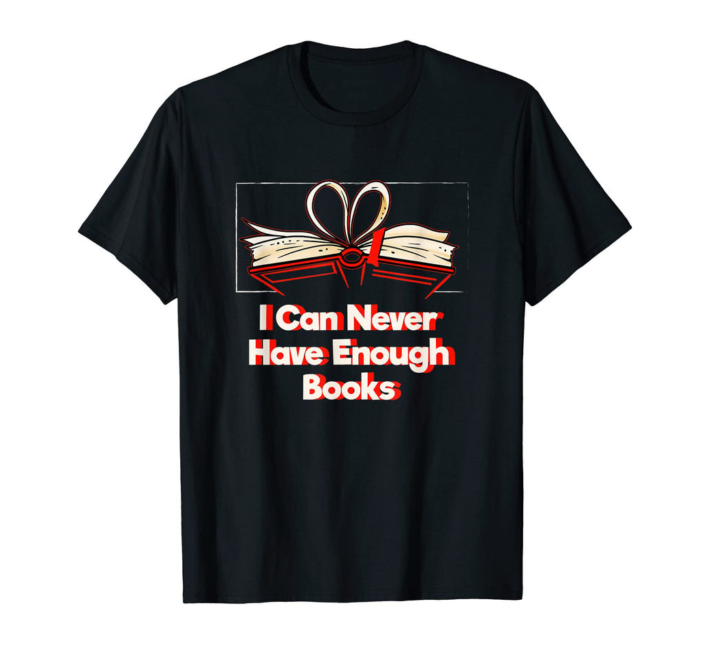 I Can Never Have Enough Books T-Shirt - Fun Novelty Design for Adults - T-Shirt, Sweatshirt, Hoodie