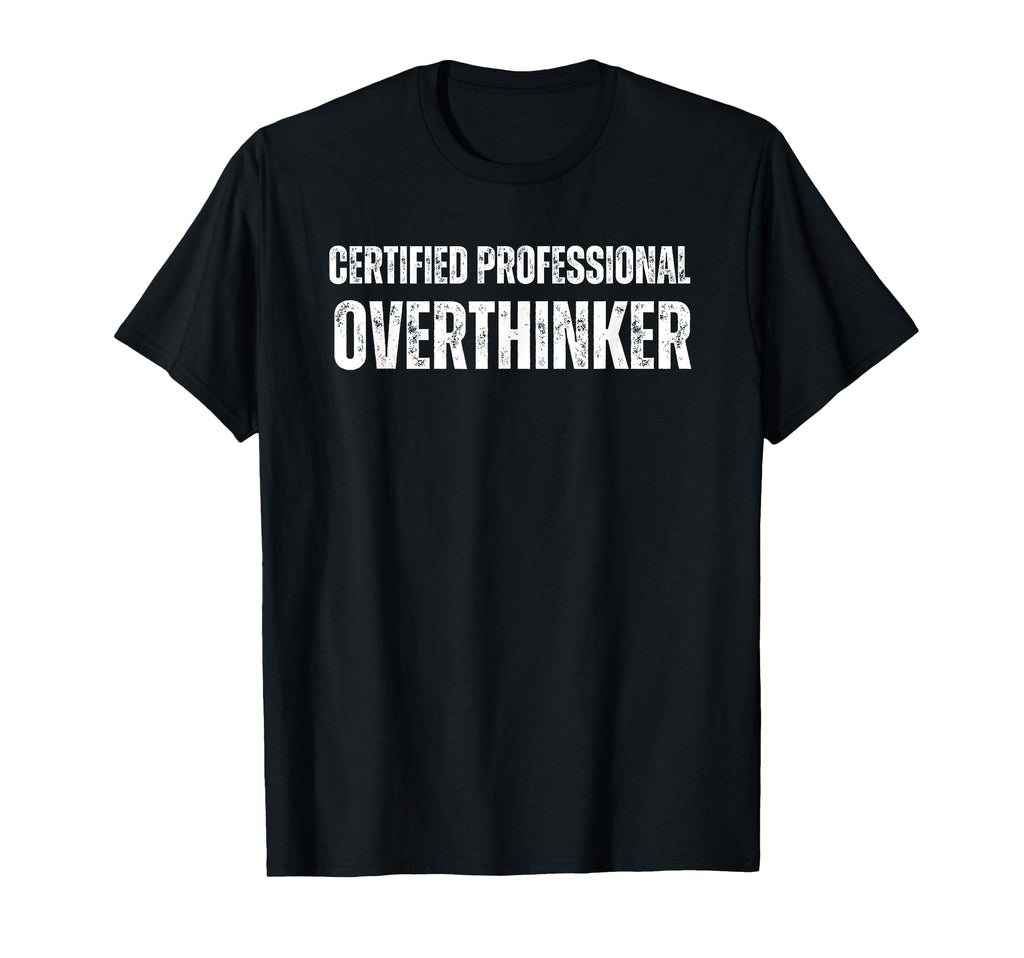 Certified Overthinker Funny Anxiety T-Shirt - Streetwear Style Men Women - T-Shirt, Sweatshirt, Hoodie