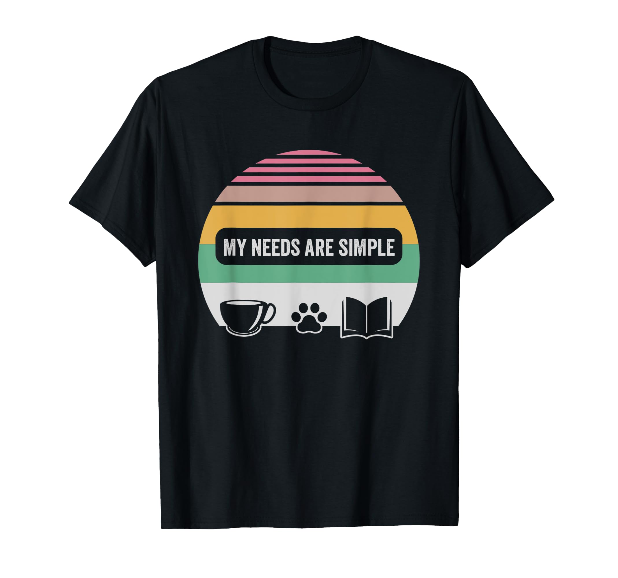 My Needs Are Simple Coffee Pet Book T-Shirt - Trendy Graphic Unisex - T-Shirt, Sweatshirt, Hoodie
