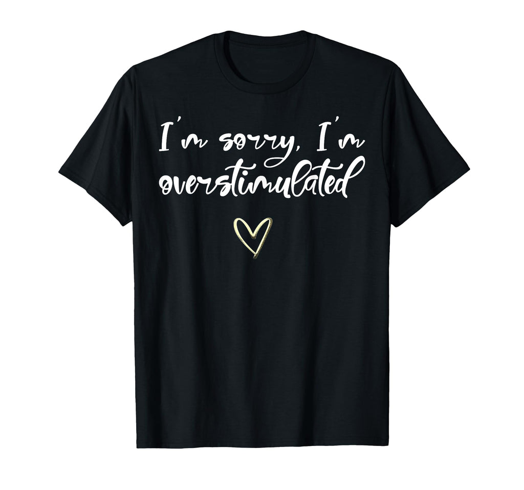 Funny Im Sorry Im Overstimulated T-Shirt - Custom Art Print for Adults - T-Shirt, Sweatshirt, Hoodie