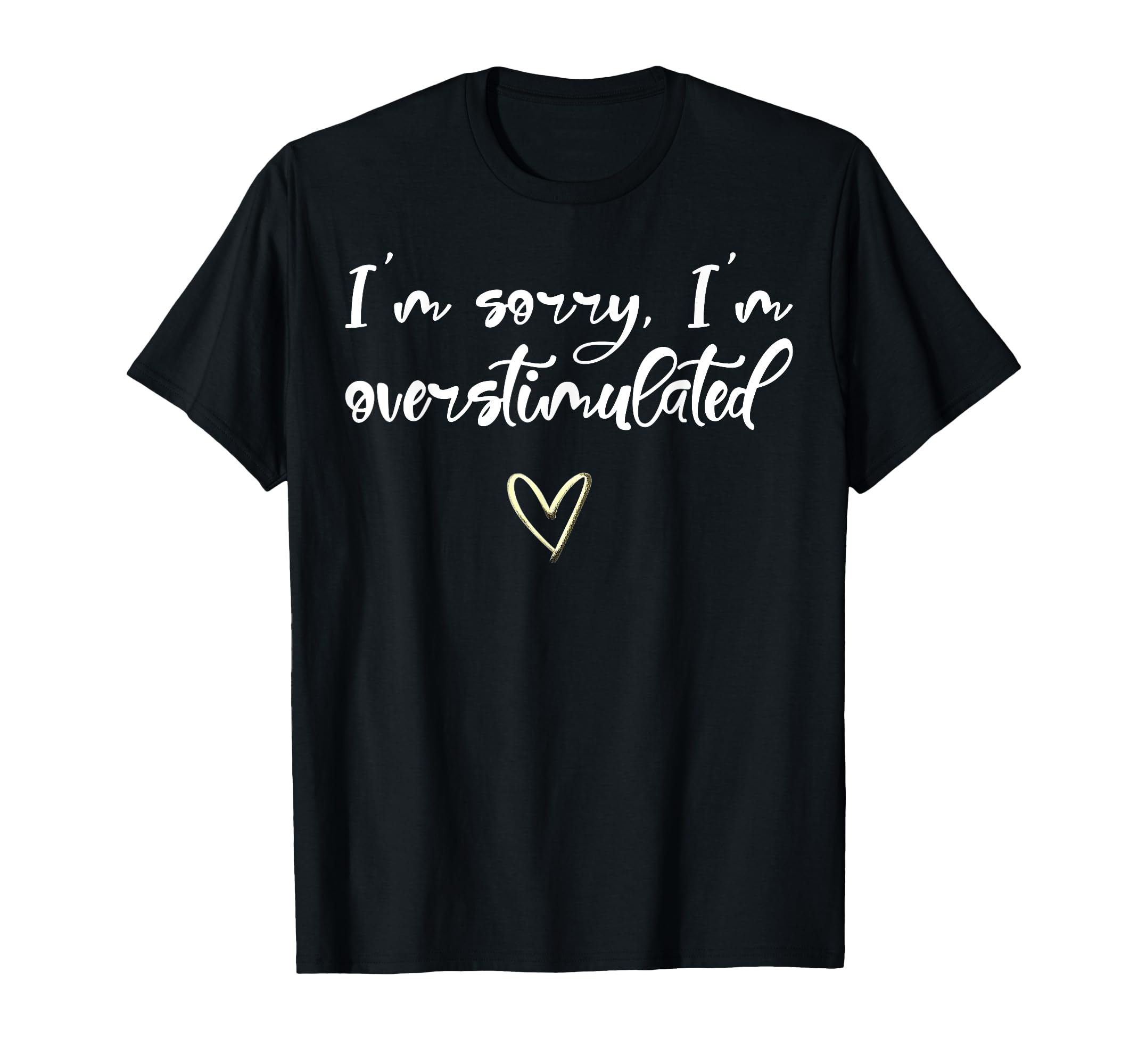 Funny Im Sorry Im Overstimulated T-Shirt - Custom Art Print for Adults - T-Shirt, Sweatshirt, Hoodie