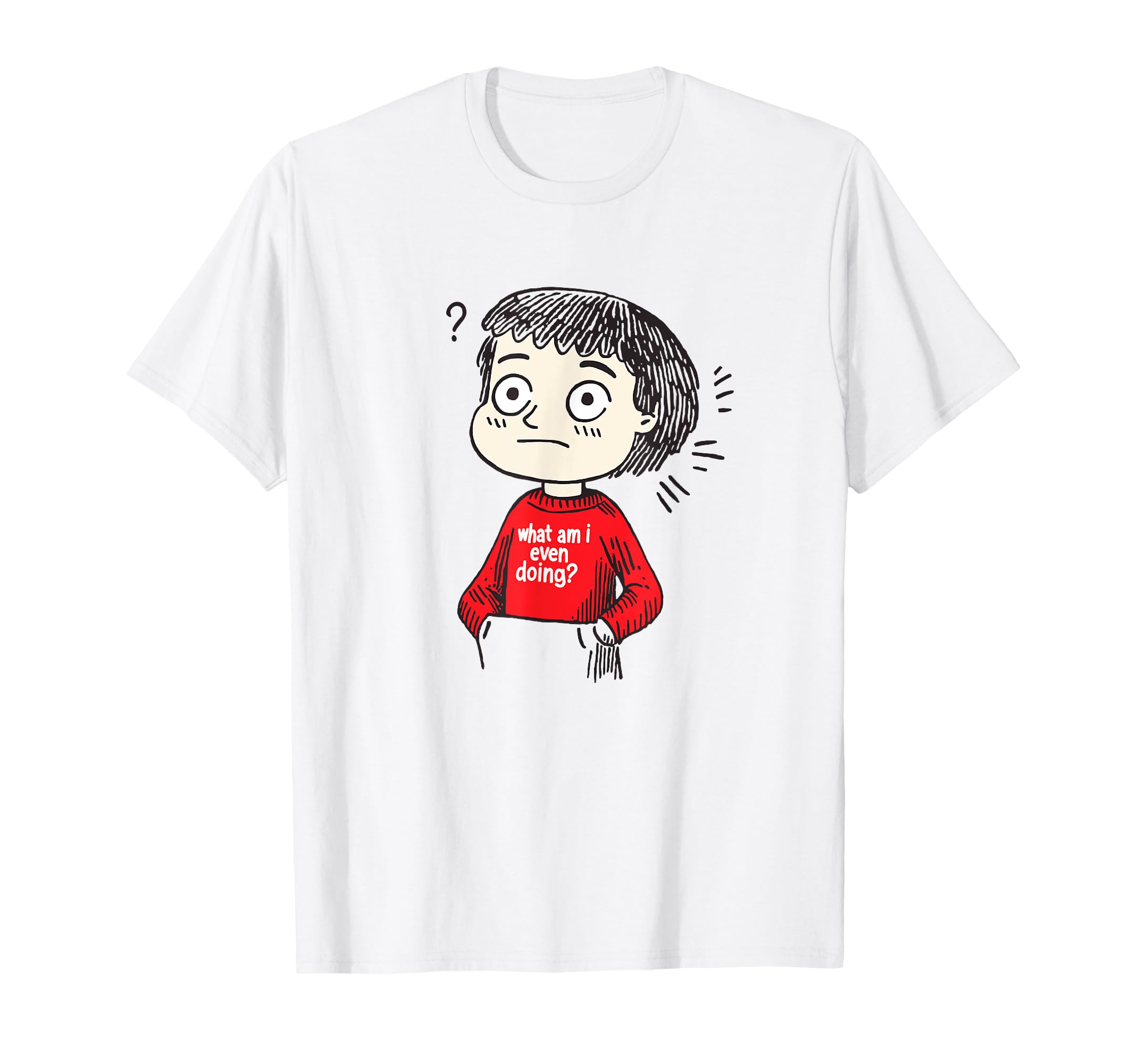 What Am I Even Doing Funny T-Shirt - Streetwear Style for Adults - T-Shirt, Sweatshirt, Hoodie