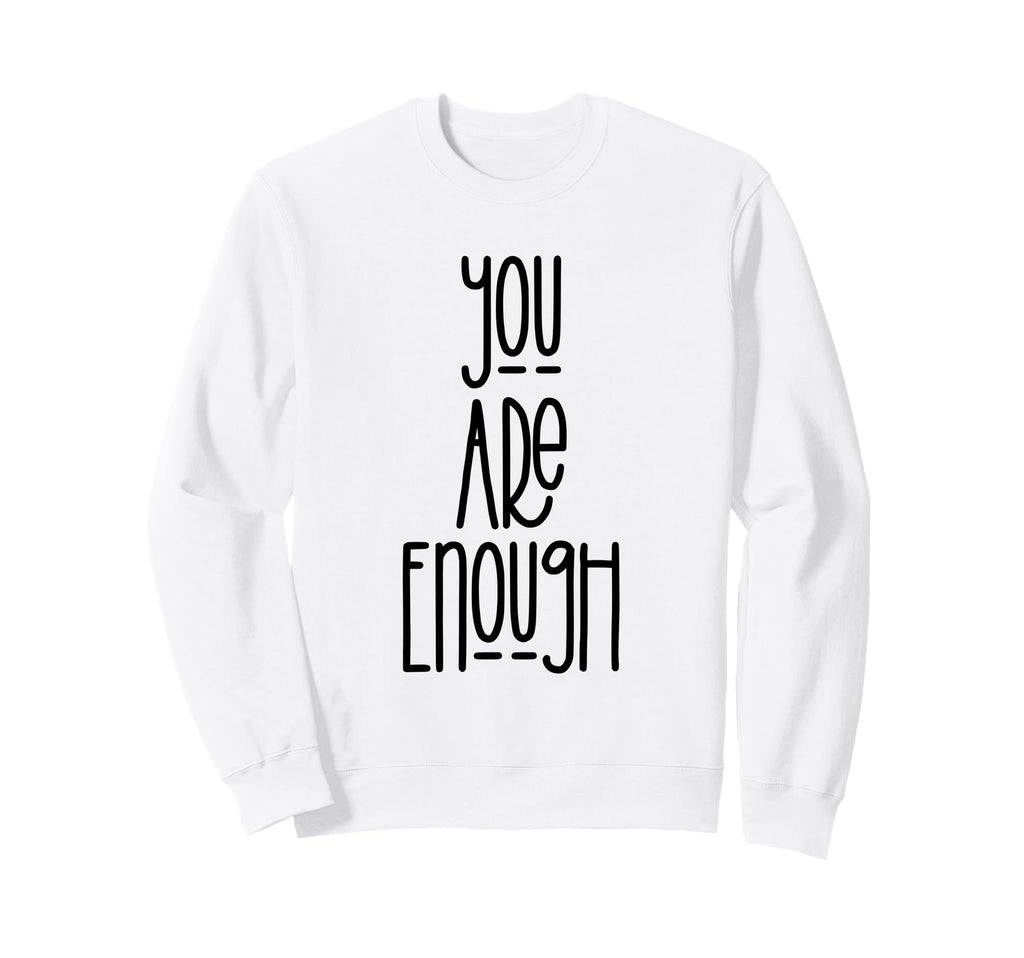You Are Enough Sweatshirt - Casual Everyday Wear Men Women - T-Shirt, Sweatshirt, Hoodie