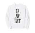 You Are Enough Sweatshirt - Casual Everyday Wear Men Women - T-Shirt, Sweatshirt, Hoodie
