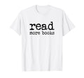 Read More Books Librarian Bookworm T-Shirt - Novelty Apparel Unisex - T-Shirt, Sweatshirt, Hoodie